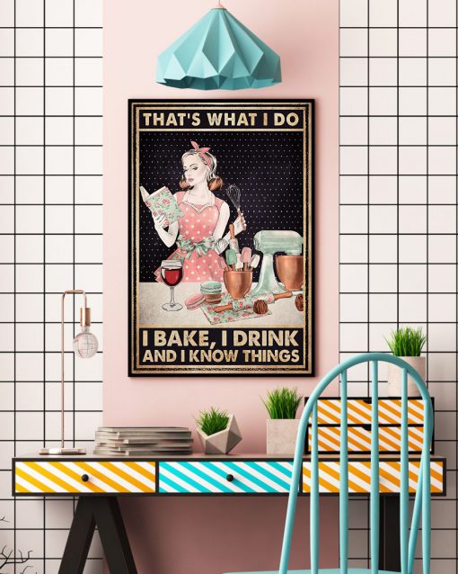 That's What I Do I Bake I Drink And I Know Things Poster c