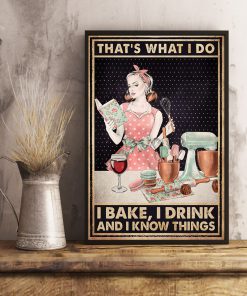 That's What I Do I Bake I Drink And I Know Things Poster x
