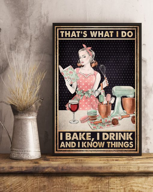 That's What I Do I Bake I Drink And I Know Things Poster x