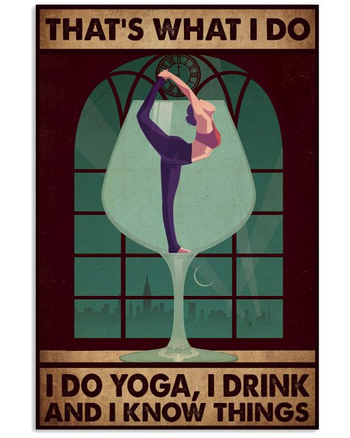 That's What I Do I Do Yoga I Drink And I Know Things Poster