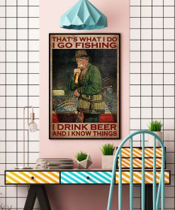 That's What I Do I Go Fishing I Drink Beer And I Know Things Poster c