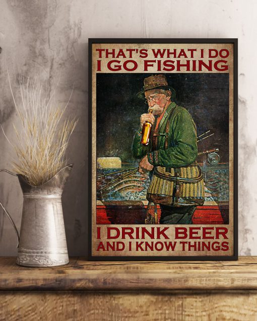 That's What I Do I Go Fishing I Drink Beer And I Know Things Poster x