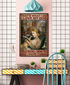 That's What I Do I Love My Dog I Read Books I Drink Tea And I Know Things Posterc