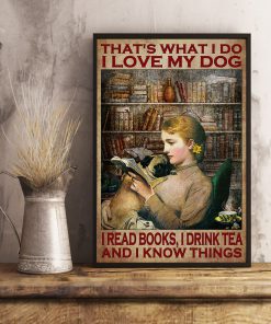 That's What I Do I Love My Dog I Read Books I Drink Tea And I Know Things Posterx