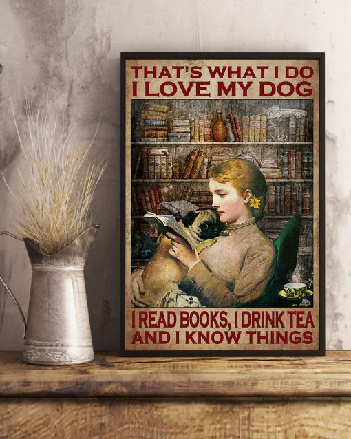That's What I Do I Love My Dog I Read Books I Drink Tea And I Know Things Posterx