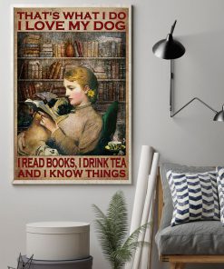That's What I Do I Love My Dog I Read Books I Drink Tea And I Know Things Posterz