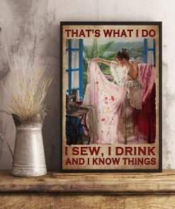 That's What I Do I Sew I Drink And I Know Things Poster x