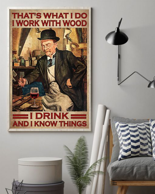 That's What I Do I Work With Wood I Drink And I Know Things Poster z