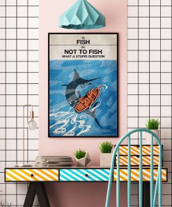 To Fish Or Not To Fish What A Stupid Question Poster c