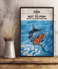 To Fish Or Not To Fish What A Stupid Question Poster x