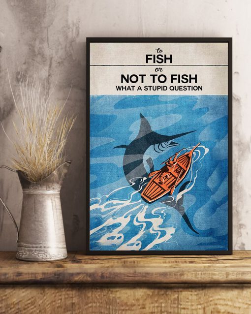 To Fish Or Not To Fish What A Stupid Question Poster x