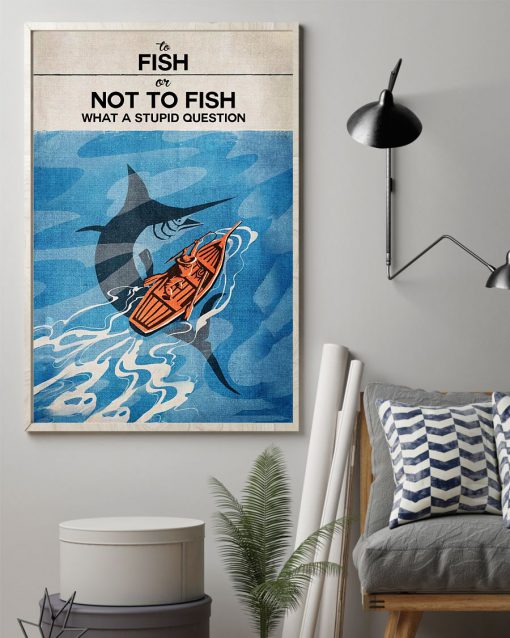To Fish Or Not To Fish What A Stupid Question Poster z