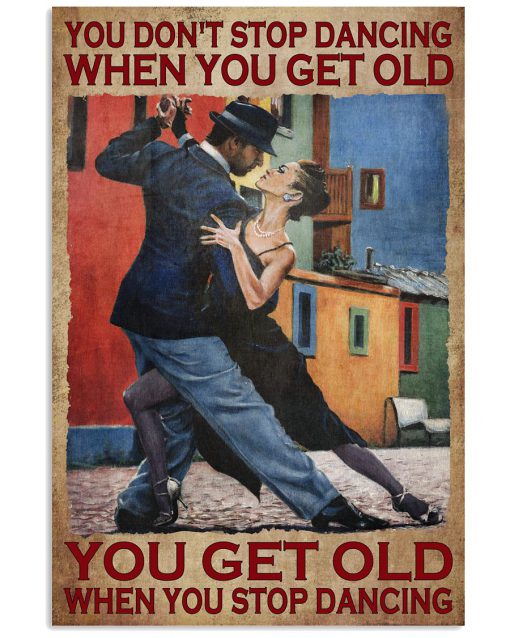 You Don't Stop Dancing When You Get Old You Get Old When You Stop Dancing Poster