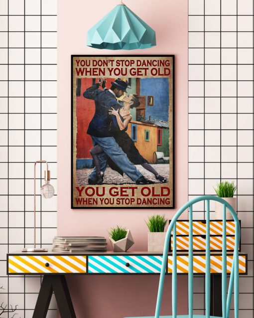 You Don't Stop Dancing When You Get Old You Get Old When You Stop Dancing Posterc