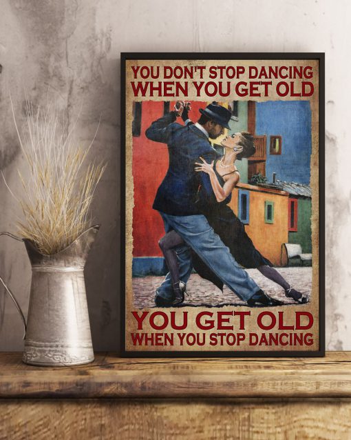 You Don't Stop Dancing When You Get Old You Get Old When You Stop Dancing Posterx