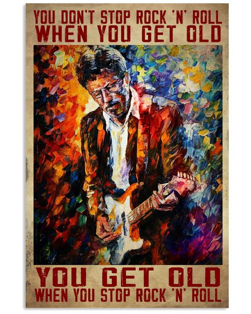 You Don't Stop Rock NRoll When You Get You Get Old When You Stop Rock N Roll Poster