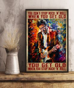 You Don't Stop Rock NRoll When You Get You Get Old When You Stop Rock N Roll Poster c