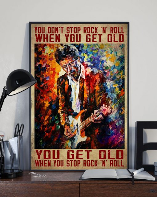 You Don't Stop Rock NRoll When You Get You Get Old When You Stop Rock N Roll Poster x