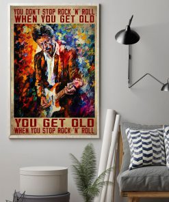 You Don't Stop Rock NRoll When You Get You Get Old When You Stop Rock N Roll Poster z
