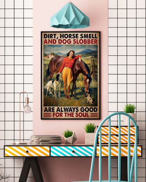Dirt Horse Smell And Dog Slobber Are Always Good For The Soul Posterc
