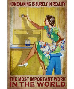 Homemaking Is Surely In Reality THe Most Important Work In The World Poster