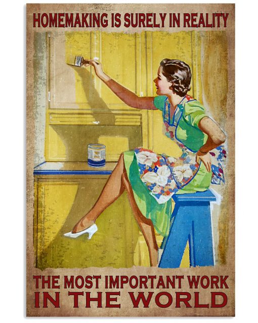 Homemaking Is Surely In Reality THe Most Important Work In The World Poster