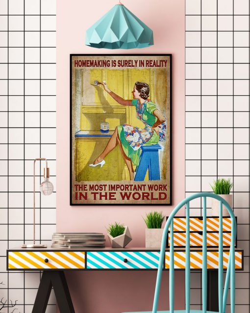 Homemaking Is Surely In Reality THe Most Important Work In The World Posterc