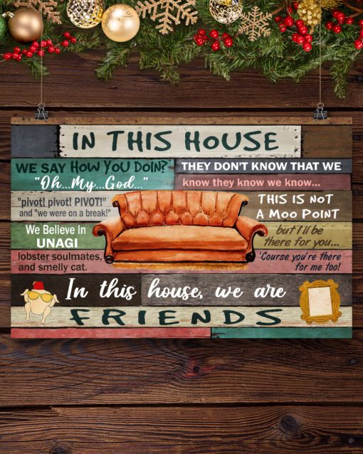 IN This House We Say How You Doin We Are Friends Posterx