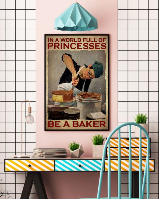 In A World Full Of Princesses Be A Baker Posterc