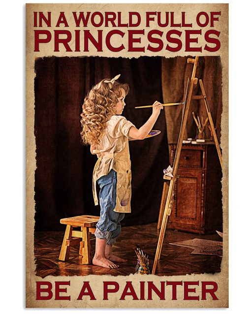In The World Full Of Princesses Be A Painter Poster
