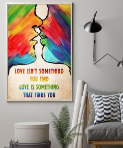 Love Isn't Something You Find Love Is Something That Finds You Posterz