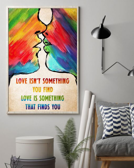 Love Isn't Something You Find Love Is Something That Finds You Posterz