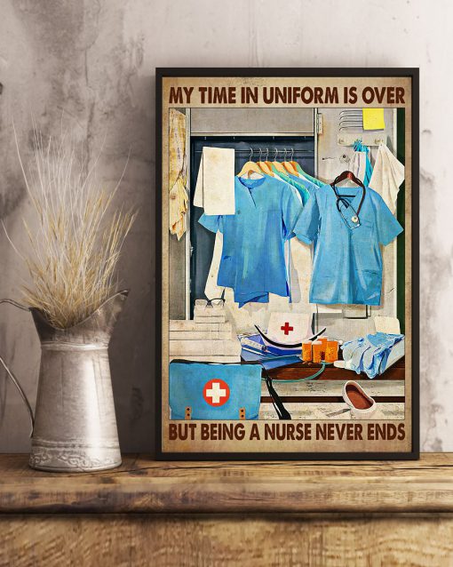 My Time In Uniform Is Over But Being A Nurse Never Ends Posterc