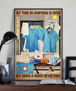 My Time In Uniform Is Over But Being A Nurse Never Ends Posterx