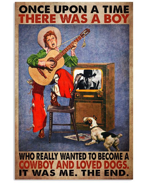 Once Upon A Time There Was A Boy Who Really Wanted To Become A Cowboy And Loved Dogs It Was Me The End Poster