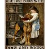Some Girls Are Just Born With Dogs And Books In Their Souls Poster