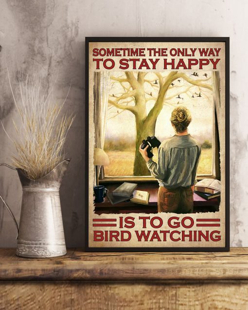 Sometime The Only Way To Stay Happy Is To Go Bird Watching Posterx