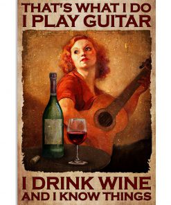 THat's What I Do I Play Guitar I Drink Wine And I Know Things Poster