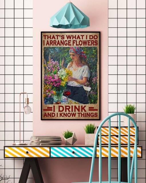That's What I Do I Arrange Flowers I Drink And I Know Things Posterc