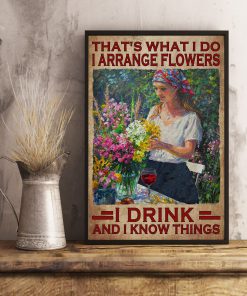 That's What I Do I Arrange Flowers I Drink And I Know Things Posterx