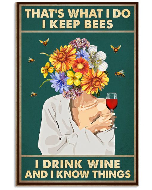 That's What I Do I Keep Bees I Drink Wine And I Know Things Poster