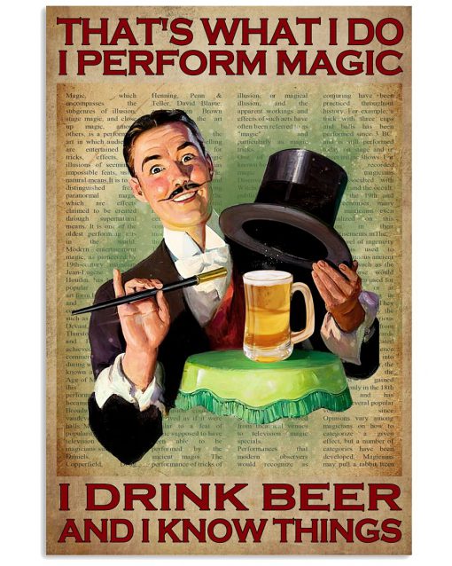 That's What I Do I Perform Magic I Drink Beer And I Know Things Poster