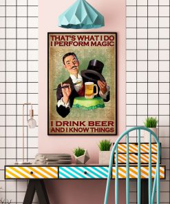 That's What I Do I Perform Magic I Drink Beer And I Know Things Posterc