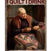 That's What I Do I Quilt I Drink And I Know Things Poster