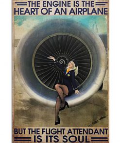 The Engine Is The Heart Of An Airplane But The Flight Attendant Is Its Soul Poster