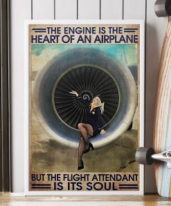 The Engine Is The Heart Of An Airplane But The Flight Attendant Is Its Soul Posterc
