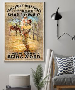 There Ain't Many Things I Love More Than Being A Cowboy One Of Them Is Being A Dad Posterz