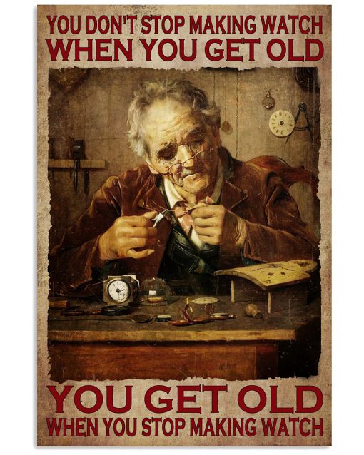 You Don't Stop Making Watch When You Get Old You Get Old When You Stop Making Watch Poster