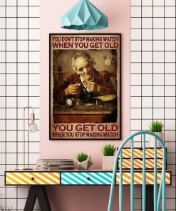 You Don't Stop Making Watch When You Get Old You Get Old When You Stop Making Watch Posterc