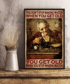 You Don't Stop Making Watch When You Get Old You Get Old When You Stop Making Watch Posterx